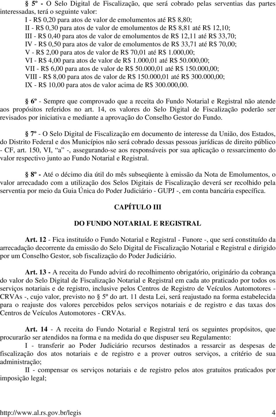 70,00; V - R$ 2,00 para atos de valor de R$ 70,01 até R$ 1.000,00; VI - R$ 4,00 para atos de valor de R$ 1.000,01 até R$ 50.000,00; VII - R$ 6,00 para atos de valor de R$ 50.000,01 até R$ 150.