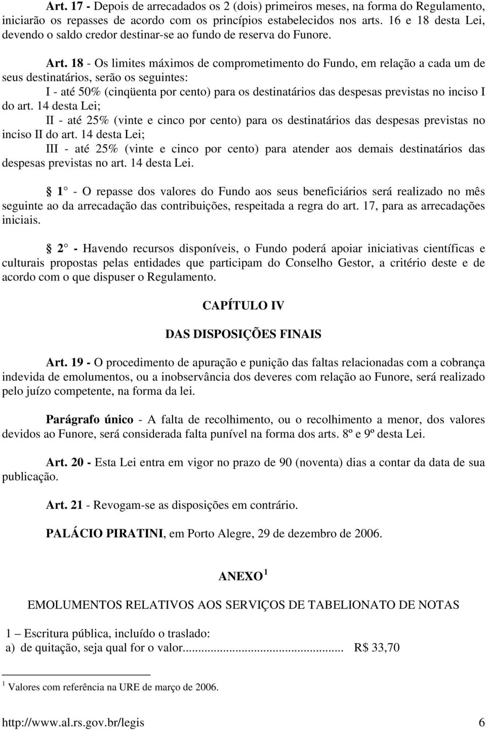 18 - Os limites máximos de comprometimento do Fundo, em relação a cada um de seus destinatários, serão os seguintes: I - até 50% (cinqüenta por cento) para os destinatários das despesas previstas no