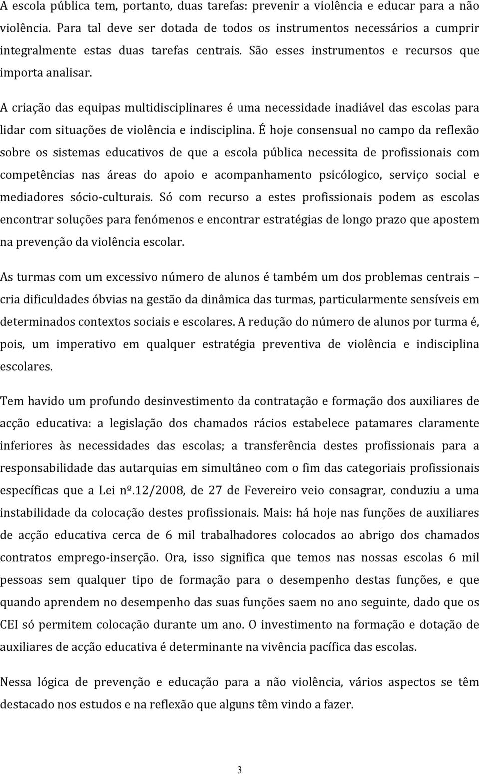 A criação das equipas multidisciplinares é uma necessidade inadiável das escolas para lidar com situações de violência e indisciplina.