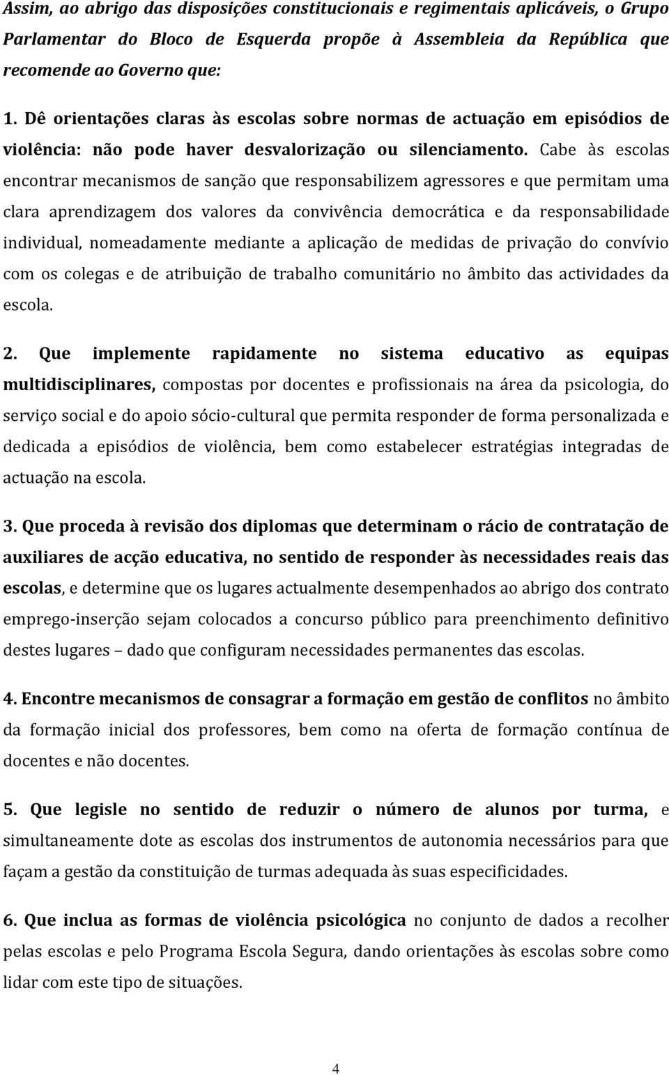 Cabe às escolas encontrar mecanismos de sanção que responsabilizem agressores e que permitam uma clara aprendizagem dos valores da convivência democrática e da responsabilidade individual,