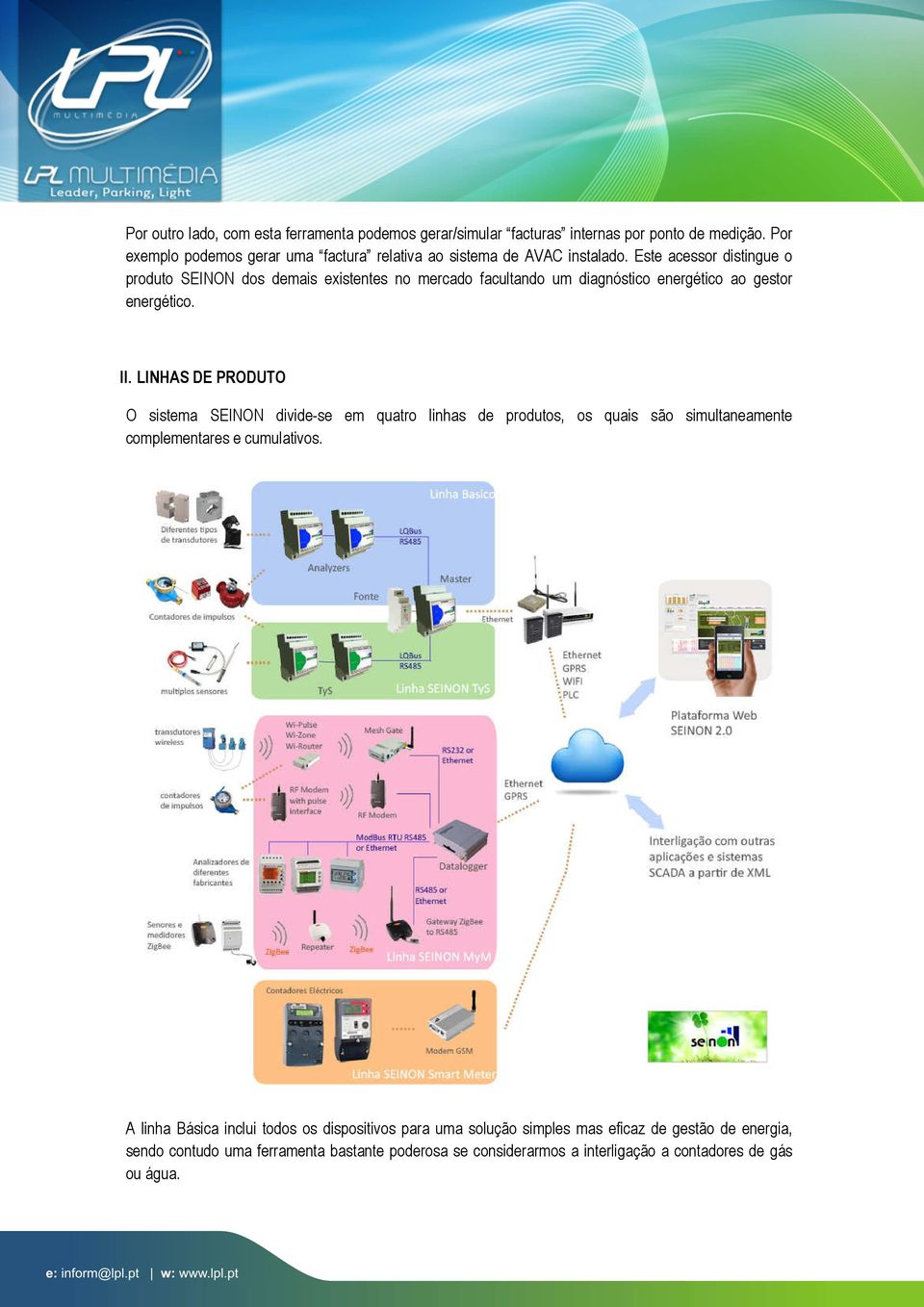 Este acessor distingue o produto SEINON dos demais existentes no mercado facultando um diagnóstico energético ao gestor energético. II.