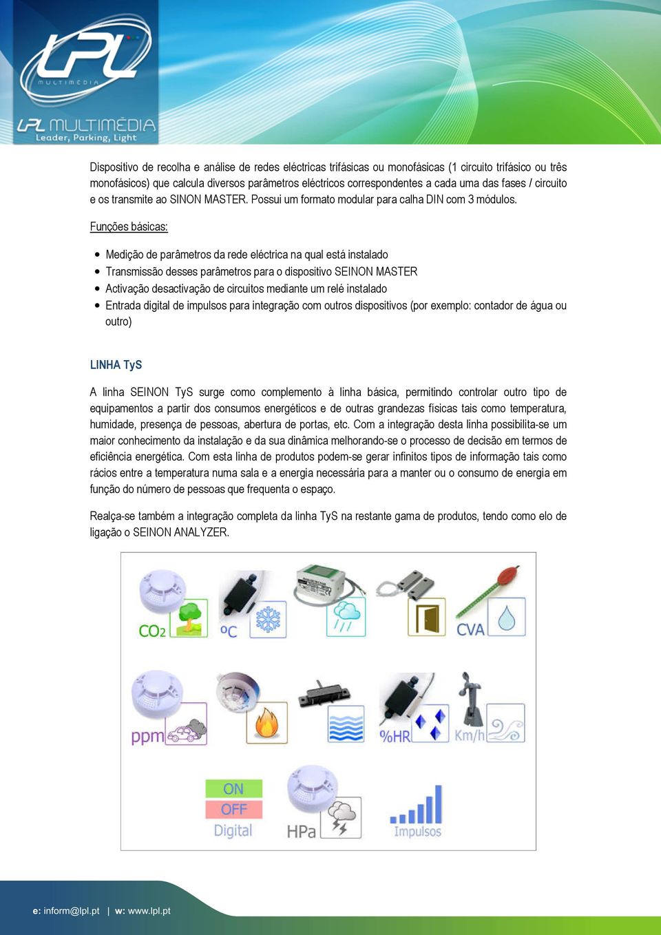 Funções básicas: Medição de parâmetros da rede eléctrica na qual está instalado Transmissão desses parâmetros para o dispositivo SEINON MASTER Activação desactivação de circuitos mediante um relé