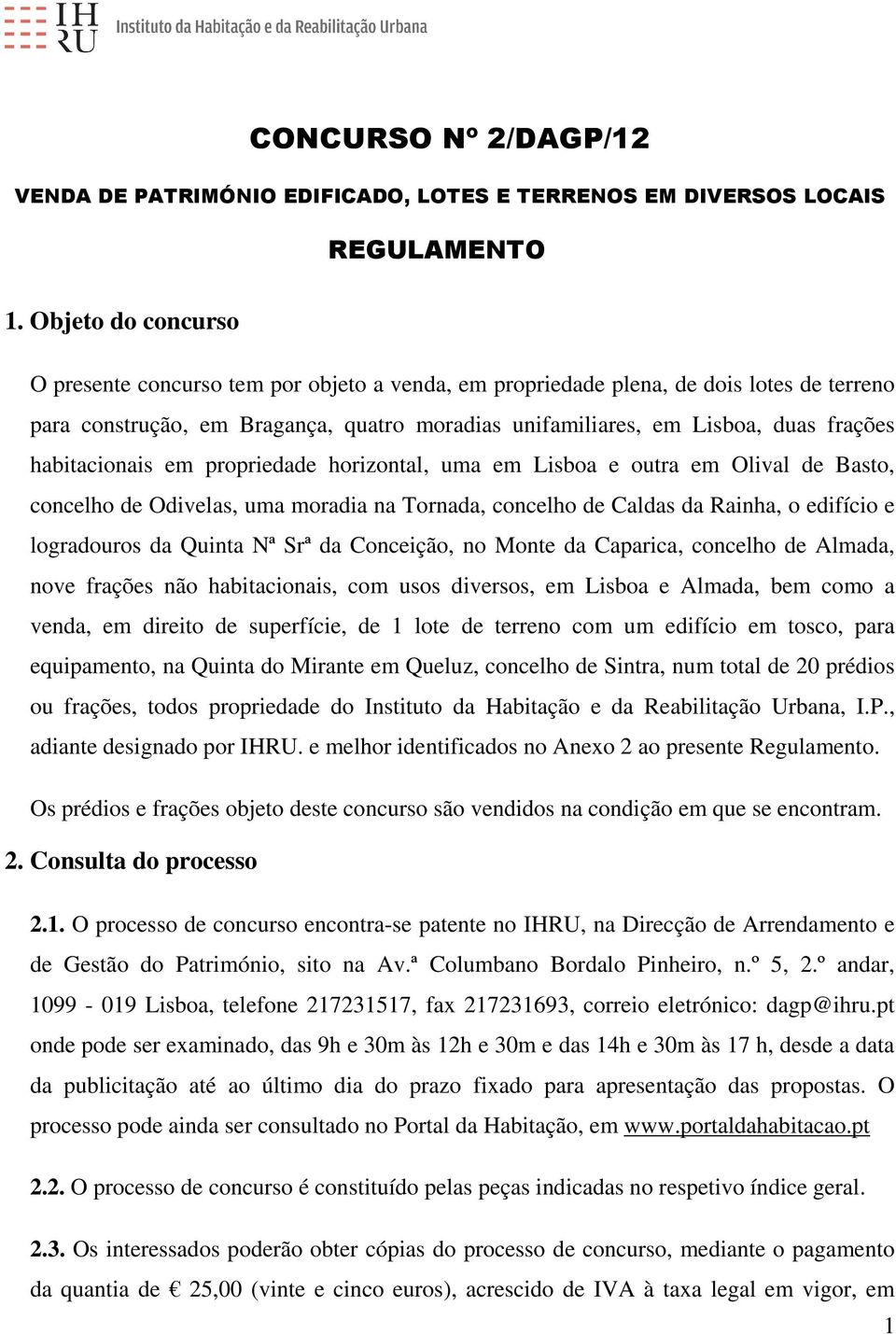 habitacionais em propriedade horizontal, uma em Lisboa e outra em Olival de Basto, concelho de Odivelas, uma moradia na Tornada, concelho de Caldas da Rainha, o edifício e logradouros da Quinta Nª