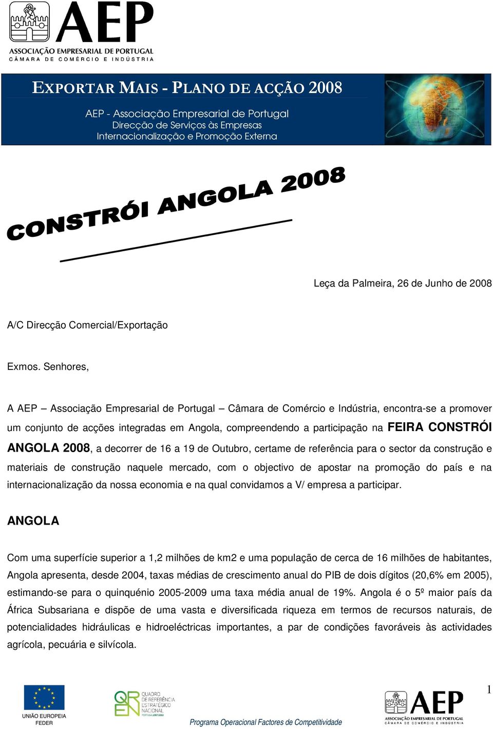 Senhores, A AEP Associação Empresarial de Portugal Câmara de Comércio e Indústria, encontra-se a promover um conjunto de acções integradas em Angola, compreendendo a participação na FEIRA CONSTRÓI