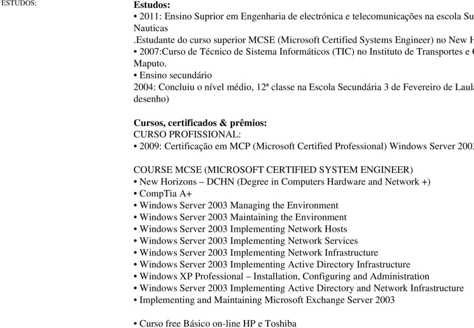 Ensino secundário 2004: Concluiu o nível médio, 12ª classe na Escola Secundária 3 de Fevereiro de Laula desenho) Cursos, certificados & prêmios: CURSO PROFISSIONAL: 2009: Certificação em MCP