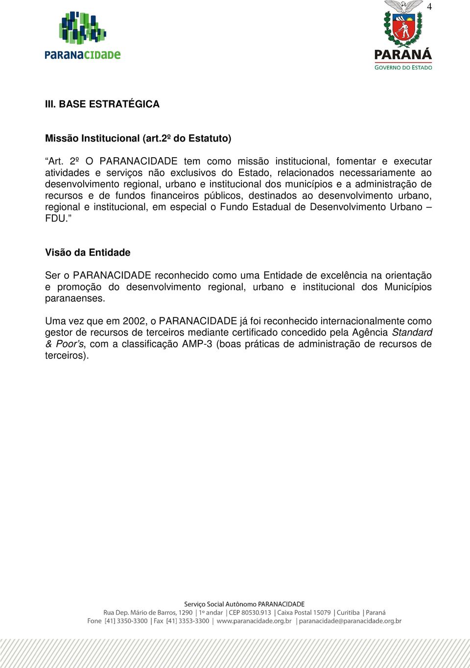 dos municípios e a administração de recursos e de fundos financeiros públicos, destinados ao desenvolvimento urbano, regional e institucional, em especial o Fundo Estadual de Desenvolvimento Urbano