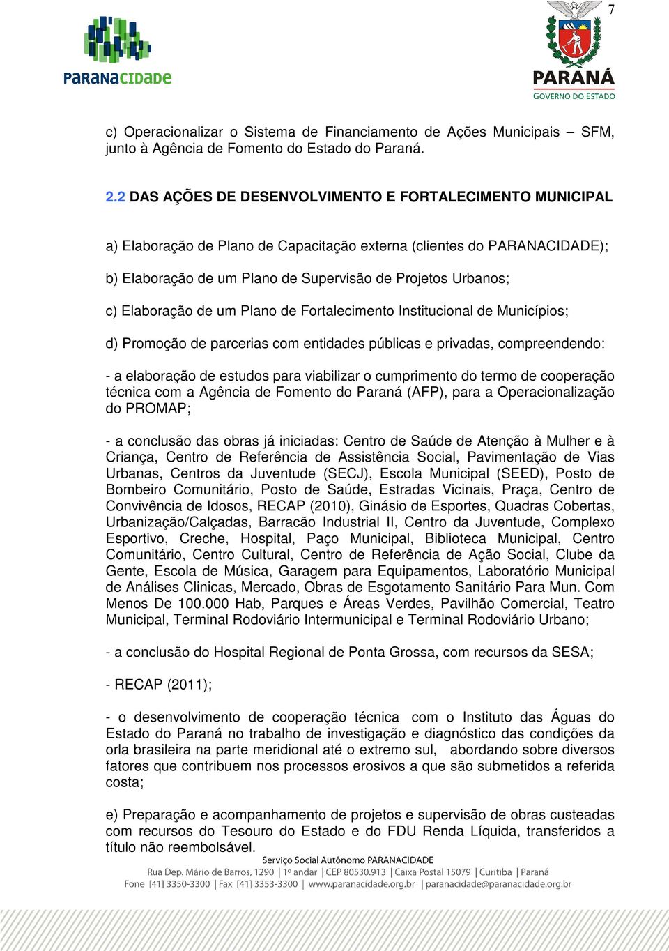 Elaboração de um Plano de Fortalecimento Institucional de Municípios; d) Promoção de parcerias com entidades públicas e privadas, compreendendo: - a elaboração de estudos para viabilizar o