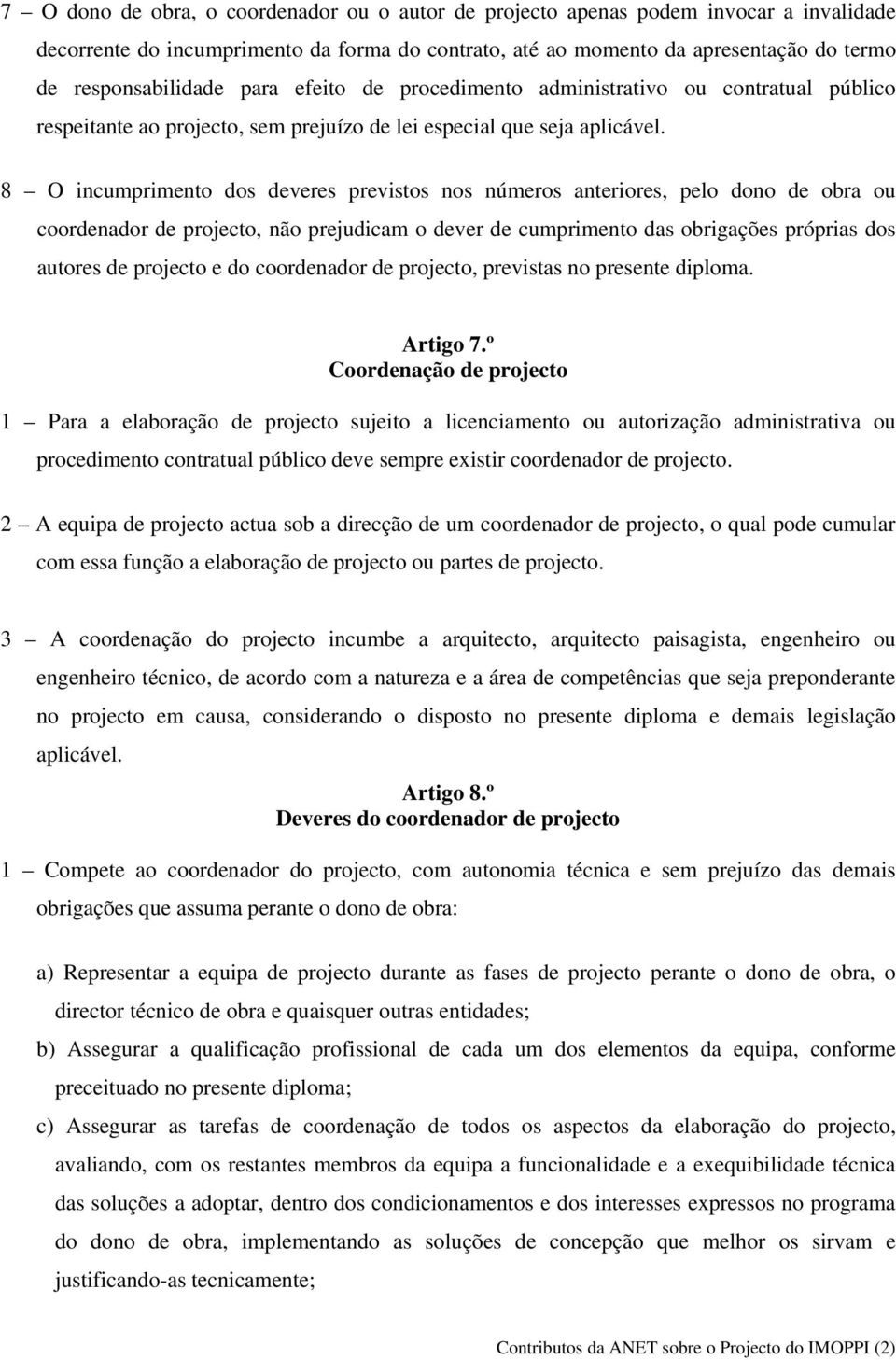 8 O incumprimento dos deveres previstos nos números anteriores, pelo dono de obra ou coordenador de projecto, não prejudicam o dever de cumprimento das obrigações próprias dos autores de projecto e