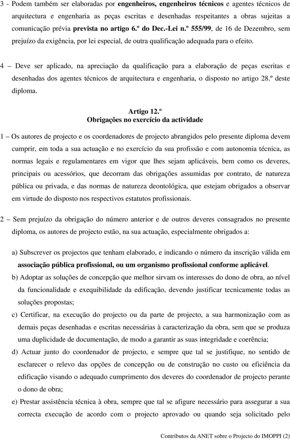 4 Deve ser aplicado, na apreciação da qualificação para a elaboração de peças escritas e desenhadas dos agentes técnicos de arquitectura e engenharia, o disposto no artigo 28.º deste diploma.