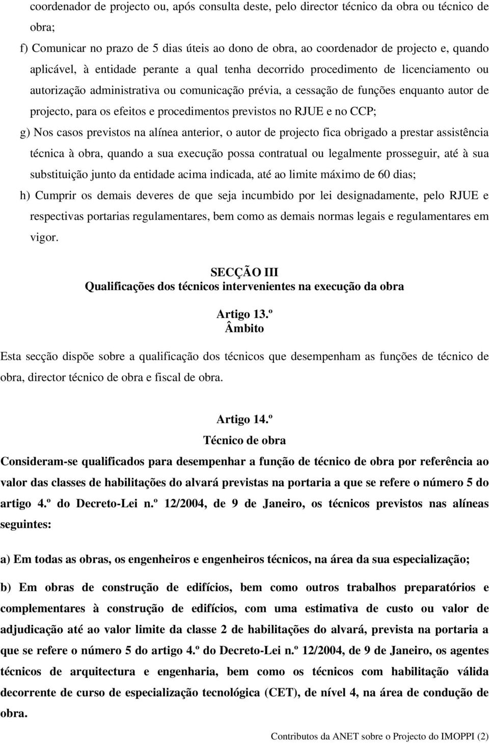 efeitos e procedimentos previstos no RJUE e no CCP; g) Nos casos previstos na alínea anterior, o autor de projecto fica obrigado a prestar assistência técnica à obra, quando a sua execução possa