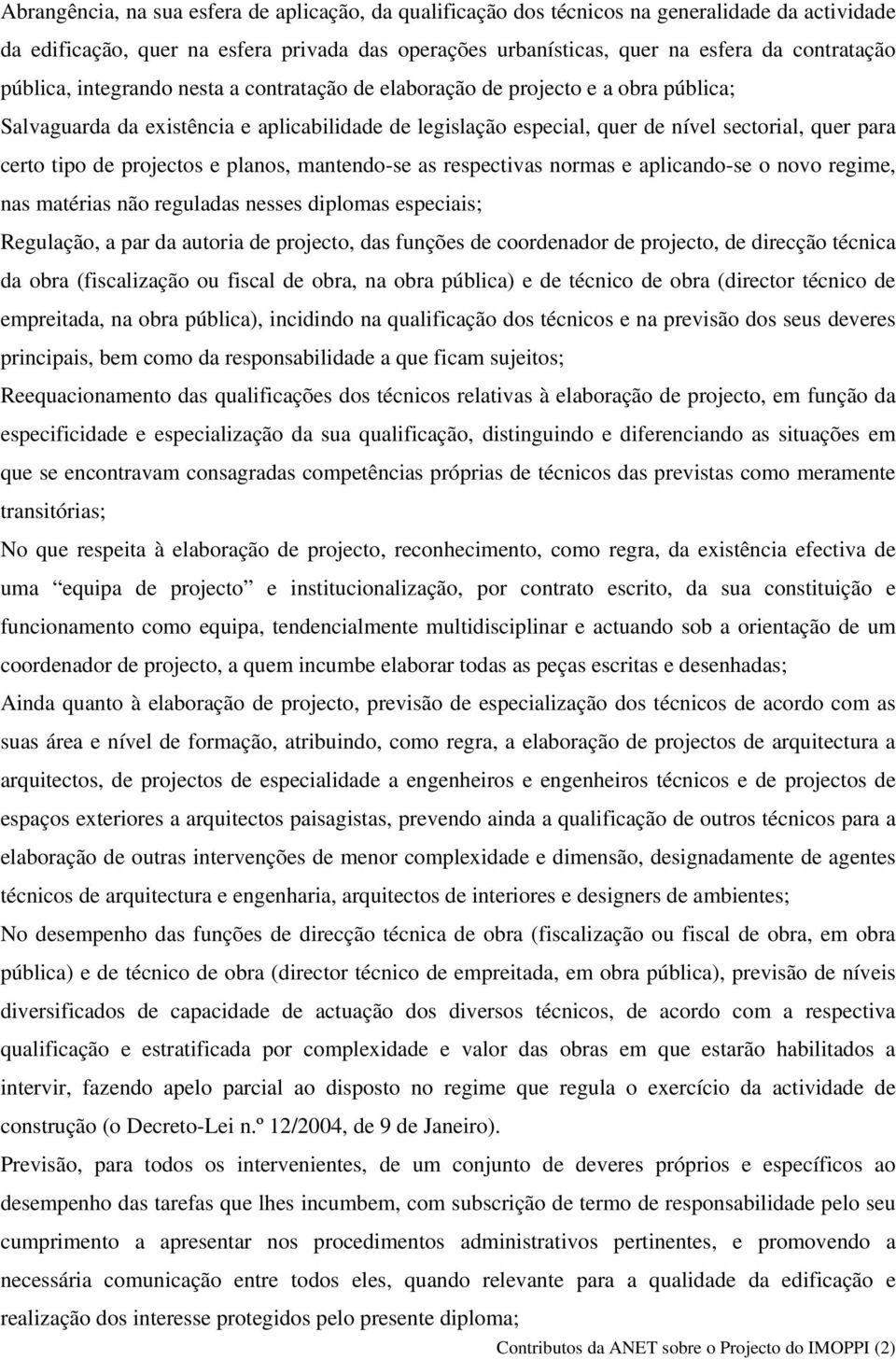 projectos e planos, mantendo-se as respectivas normas e aplicando-se o novo regime, nas matérias não reguladas nesses diplomas especiais; Regulação, a par da autoria de projecto, das funções de