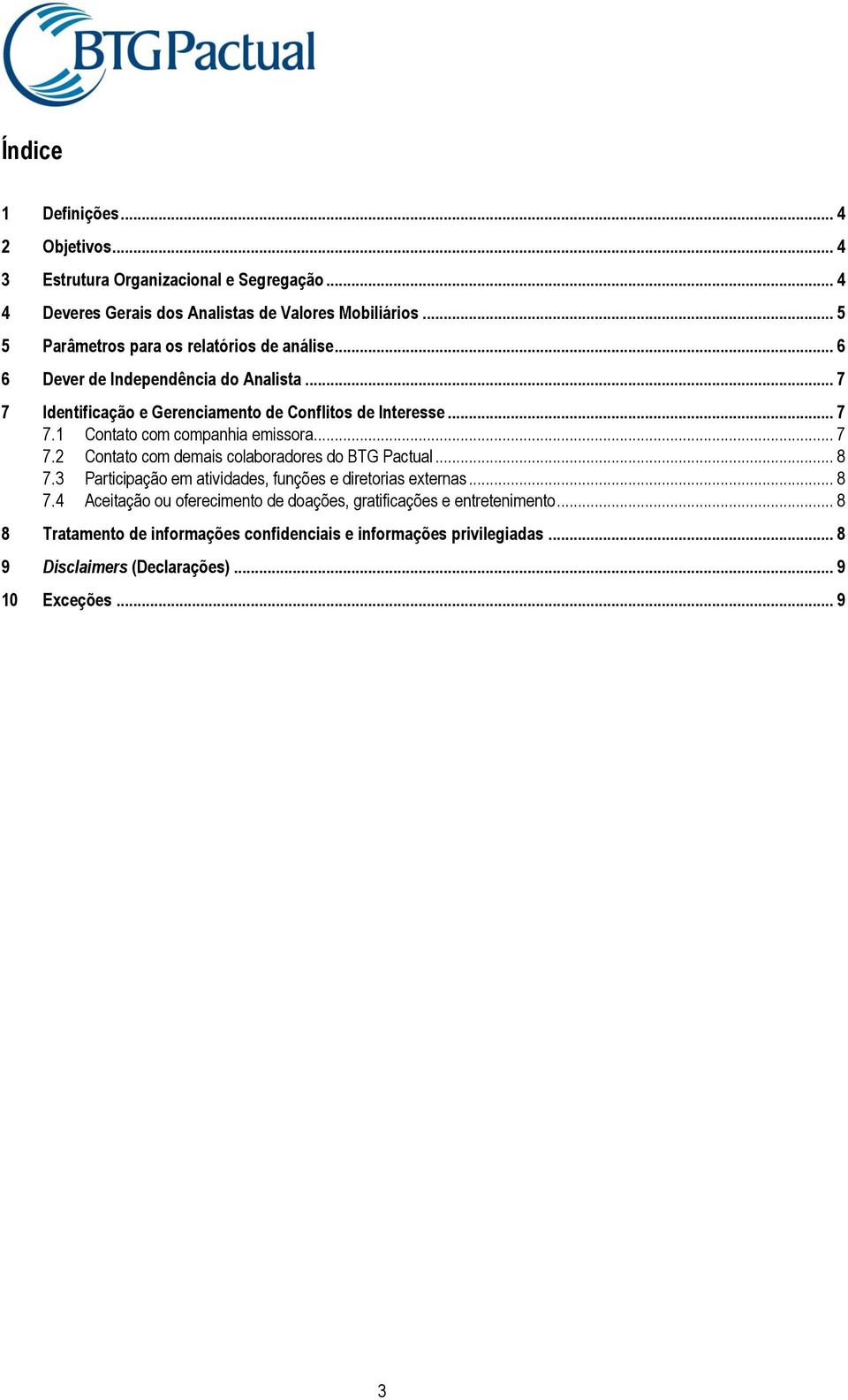 .. 7 7.2 Contato com demais colaboradores do BTG Pactual... 8 7.3 Participação em atividades, funções e diretorias externas... 8 7.4 Aceitação ou oferecimento de doações, gratificações e entretenimento.