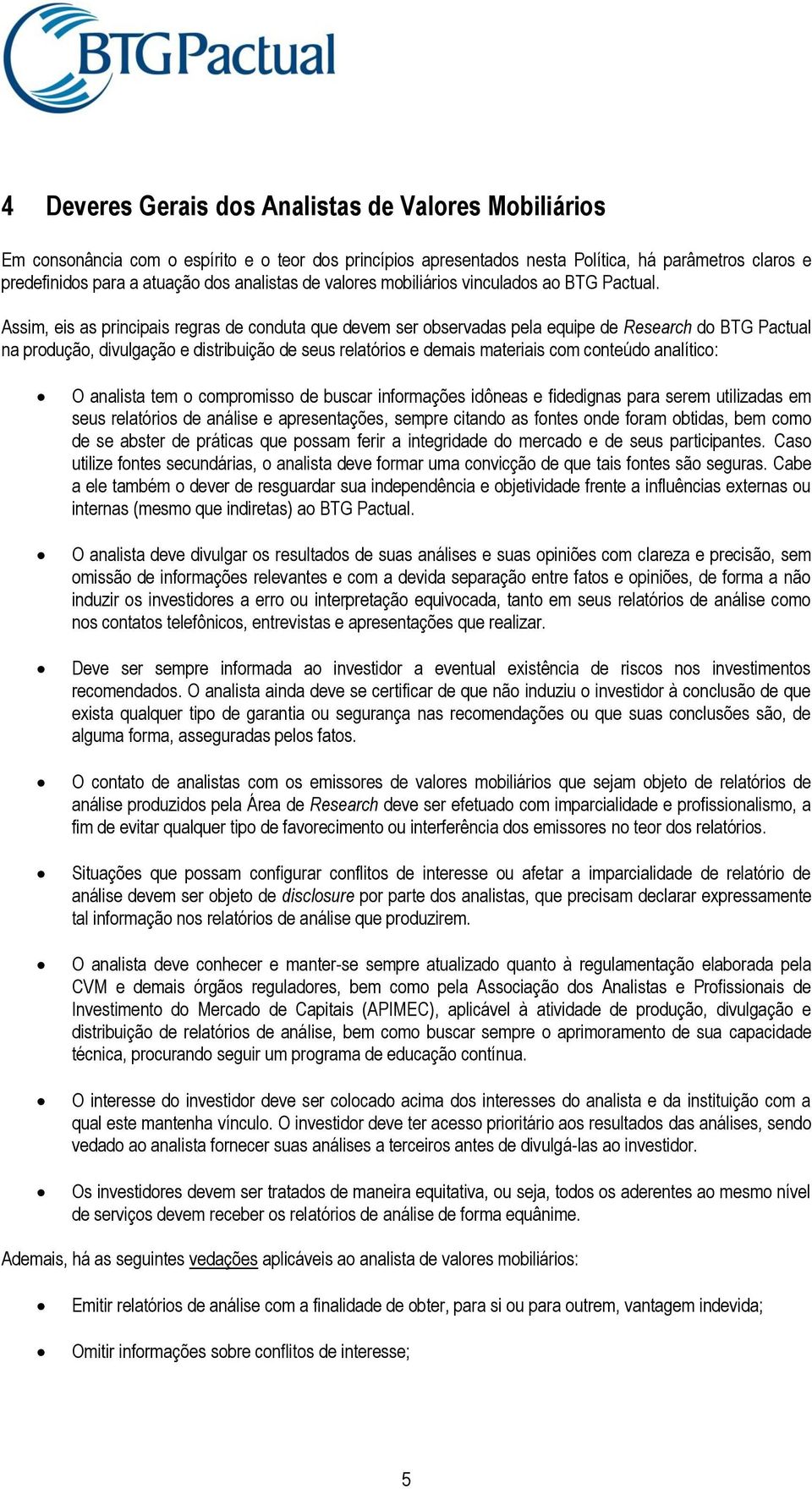 Assim, eis as principais regras de conduta que devem ser observadas pela equipe de Research do BTG Pactual na produção, divulgação e distribuição de seus relatórios e demais materiais com conteúdo