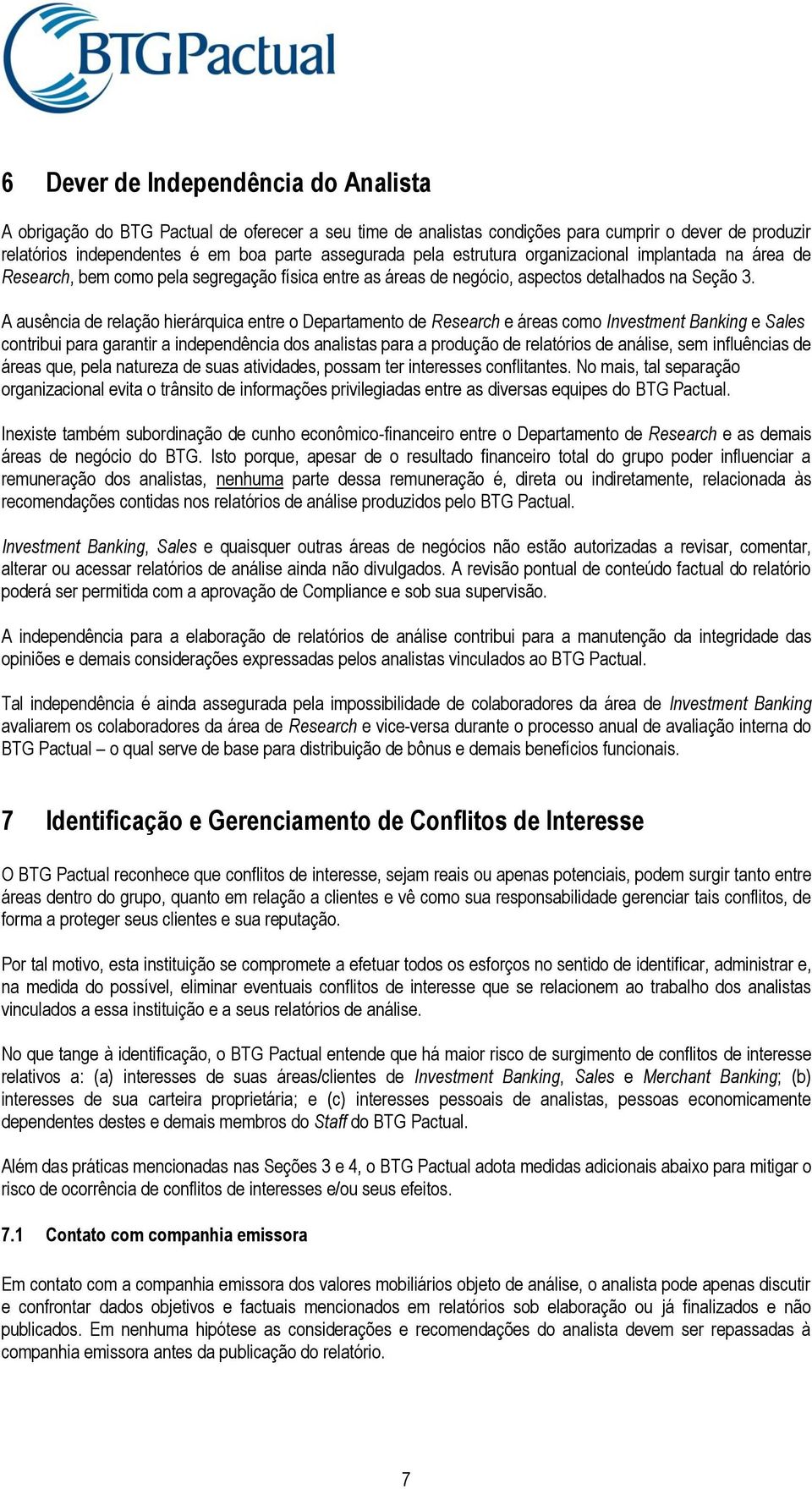 A ausência de relação hierárquica entre o Departamento de Research e áreas como Investment Banking e Sales contribui para garantir a independência dos analistas para a produção de relatórios de