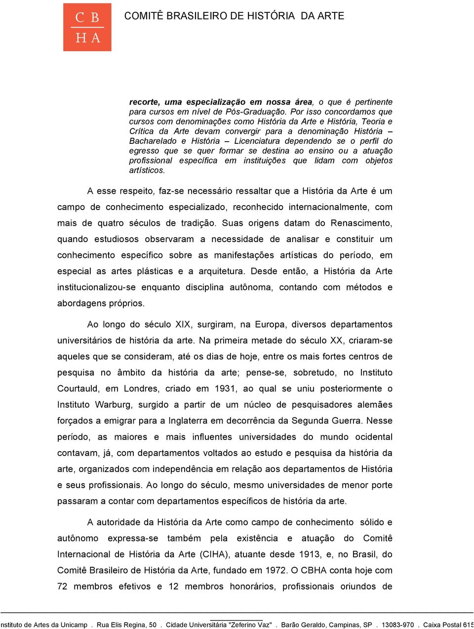 se o perfil do egresso que se quer formar se destina ao ensino ou a atuação profissional específica em instituições que lidam com objetos artísticos.