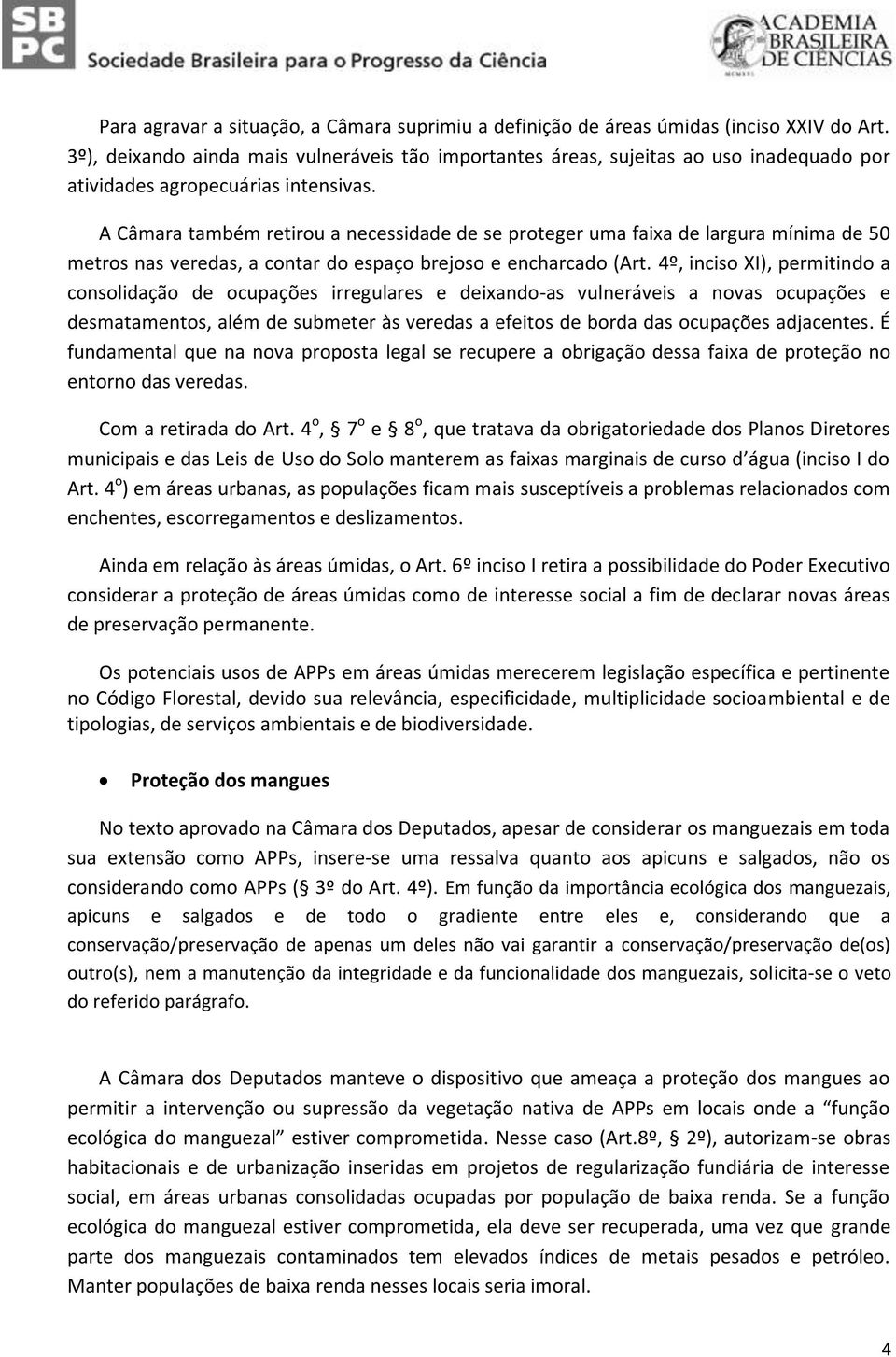 A Câmara também retirou a necessidade de se proteger uma faixa de largura mínima de 50 metros nas veredas, a contar do espaço brejoso e encharcado (Art.