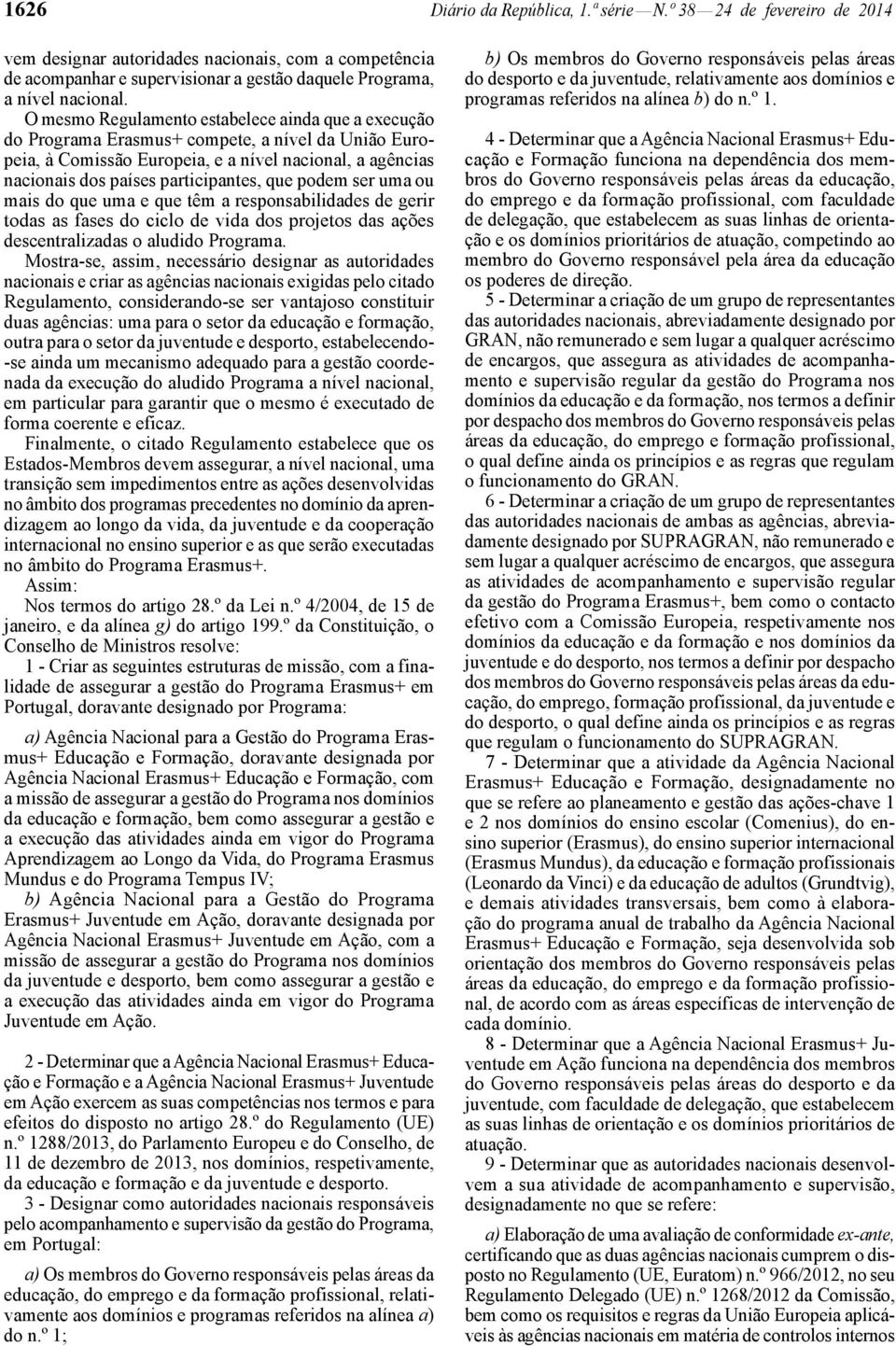 que podem ser uma ou mais do que uma e que têm a responsabilidades de gerir todas as fases do ciclo de vida dos projetos das ações descentralizadas o aludido Programa.