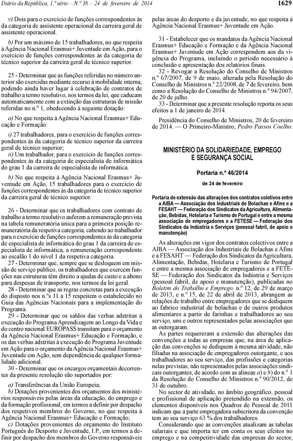 b) Por um máximo de 15 trabalhadores, no que respeita à Agência Nacional Erasmus+ Juventude em Ação, para o exercício de funções correspondentes às da categoria de técnico superior da carreira geral