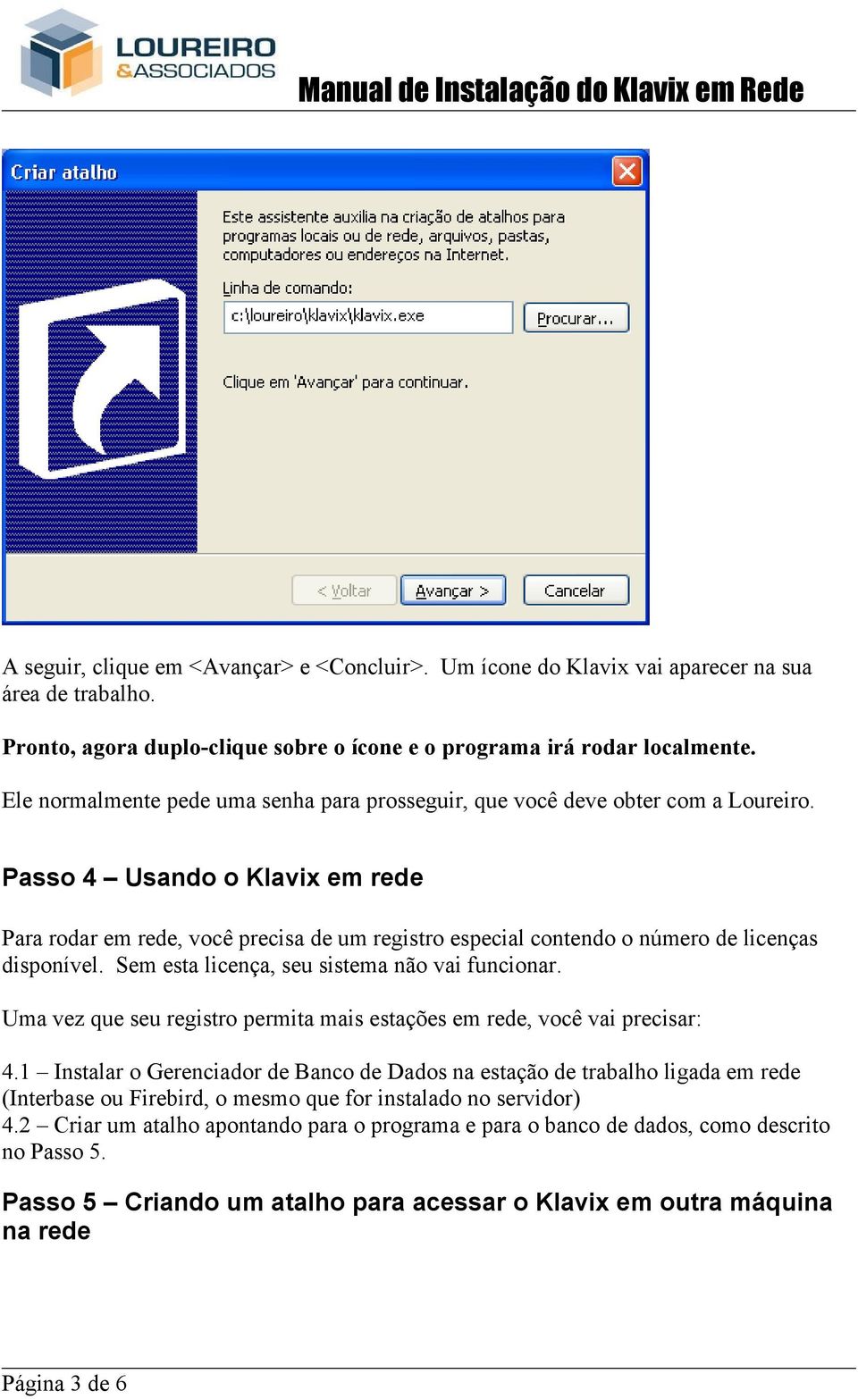 Passo 4 Usando o Klavix em rede Para rodar em rede, você precisa de um registro especial contendo o número de licenças disponível. Sem esta licença, seu sistema não vai funcionar.