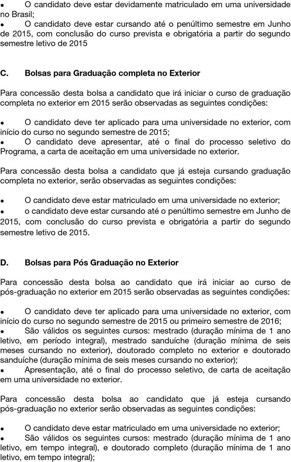 Bolsas para Graduação completa no Exterior Para concessão desta bolsa a candidato que irá iniciar o curso de graduação completa no exterior em 2015 serão observadas as seguintes condições: O