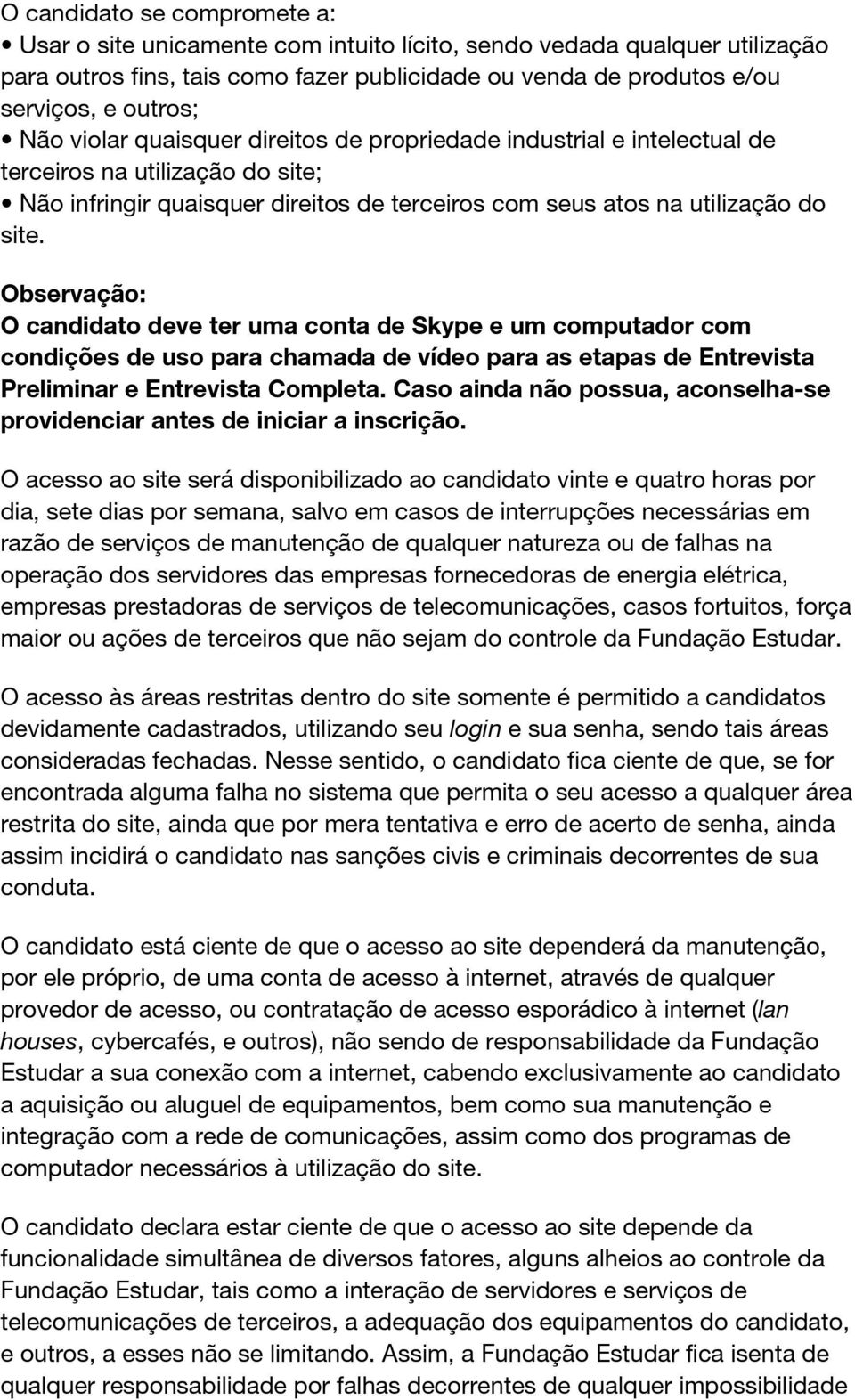 Observação: O candidato deve ter uma conta de Skype e um computador com condições de uso para chamada de vídeo para as etapas de Entrevista Preliminar e Entrevista Completa.