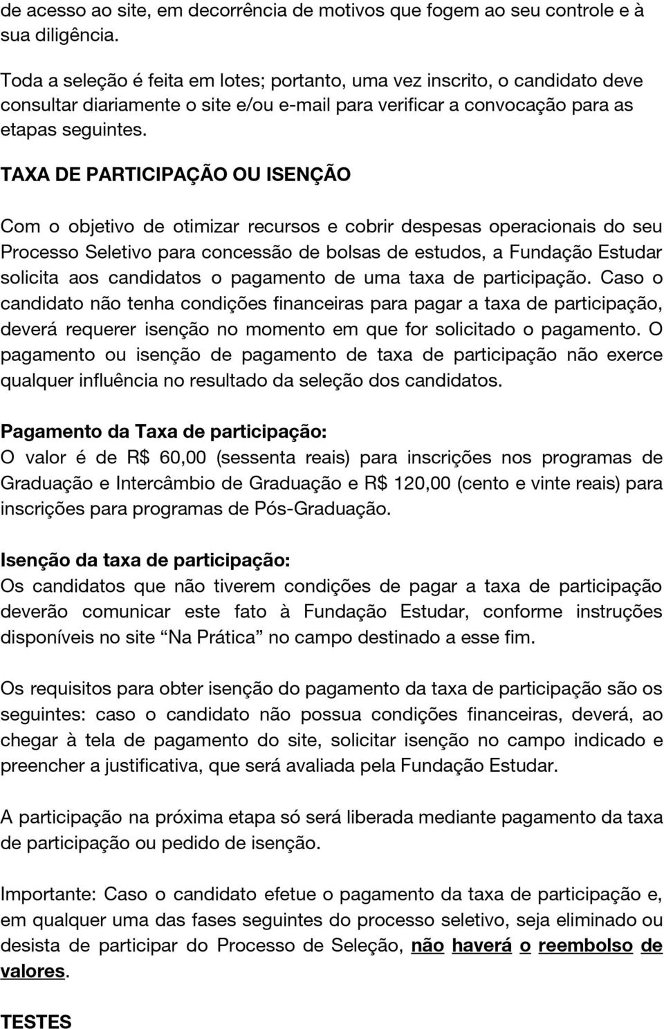 TAXA DE PARTICIPAÇÃO OU ISENÇÃO Com o objetivo de otimizar recursos e cobrir despesas operacionais do seu Processo Seletivo para concessão de bolsas de estudos, a Fundação Estudar solicita aos