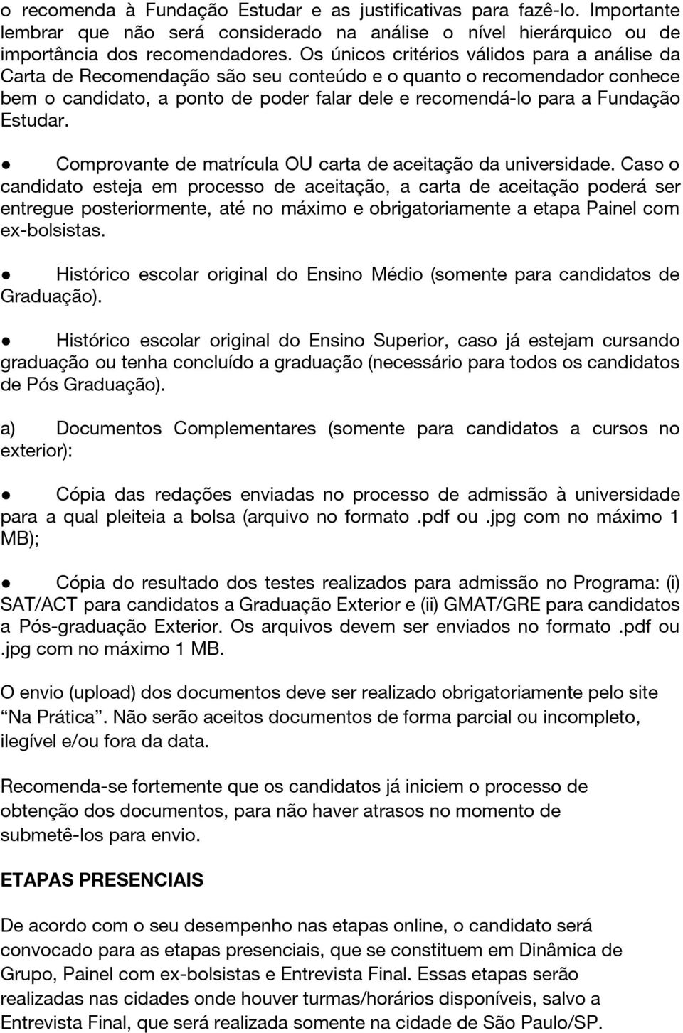 Estudar. Comprovante de matrícula OU carta de aceitação da universidade.