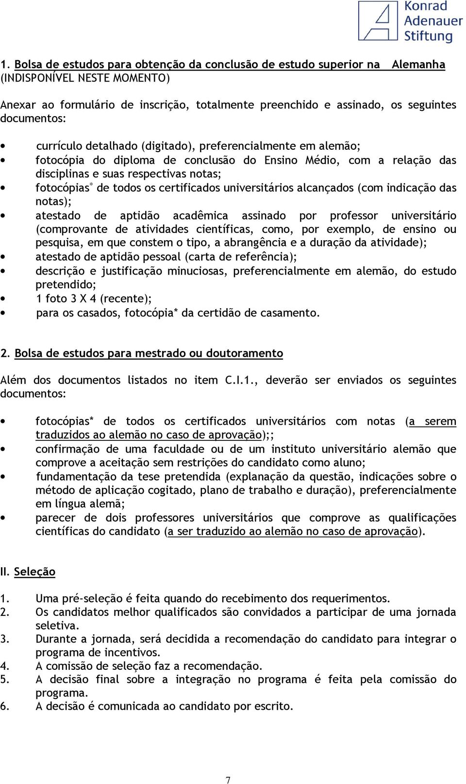 os certificados universitários alcançados (com indicação das notas); atestado de aptidão acadêmica assinado por professor universitário (comprovante de atividades científicas, como, por exemplo, de