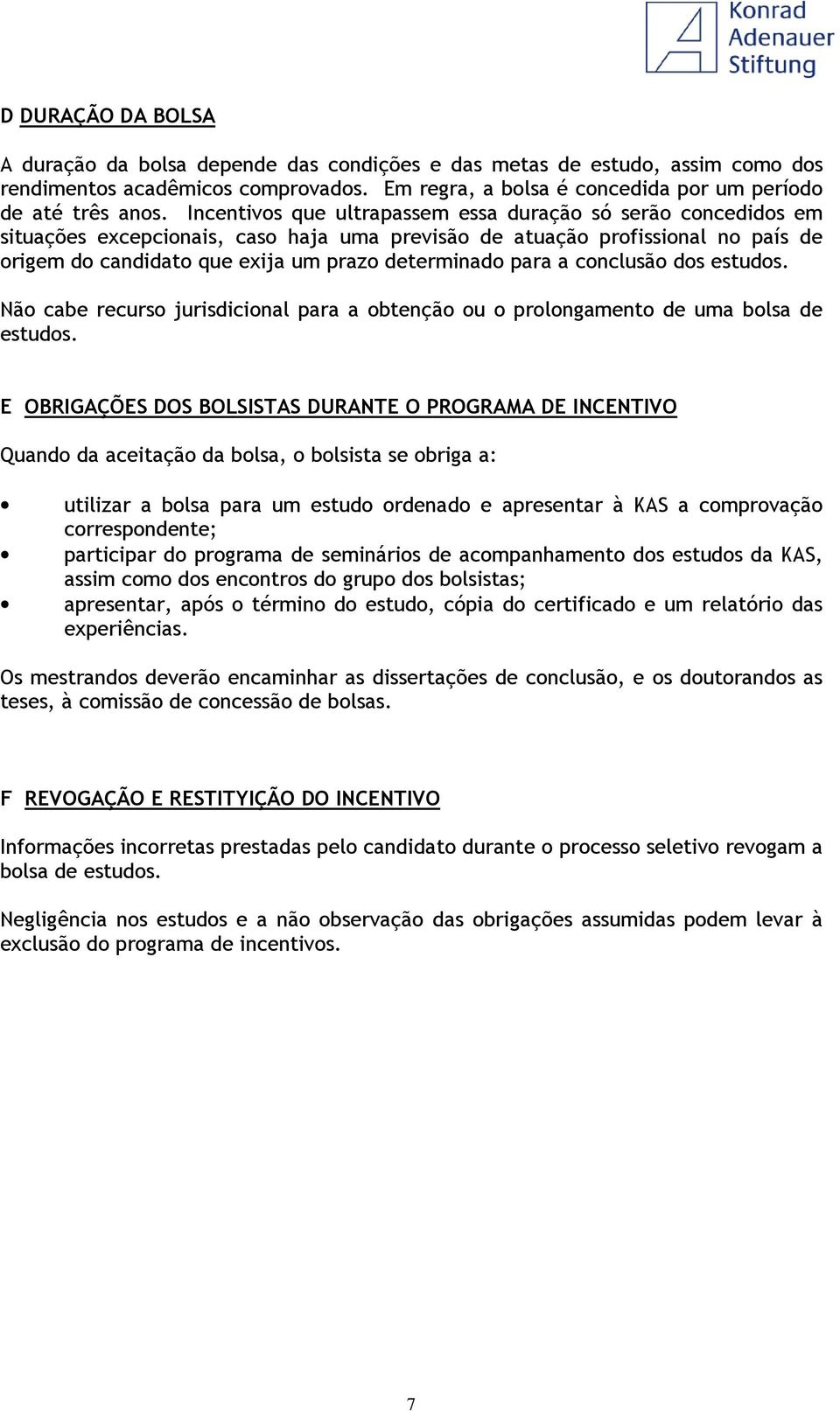 para a conclusão dos estudos. Não cabe recurso jurisdicional para a obtenção ou o prolongamento de uma bolsa de estudos.