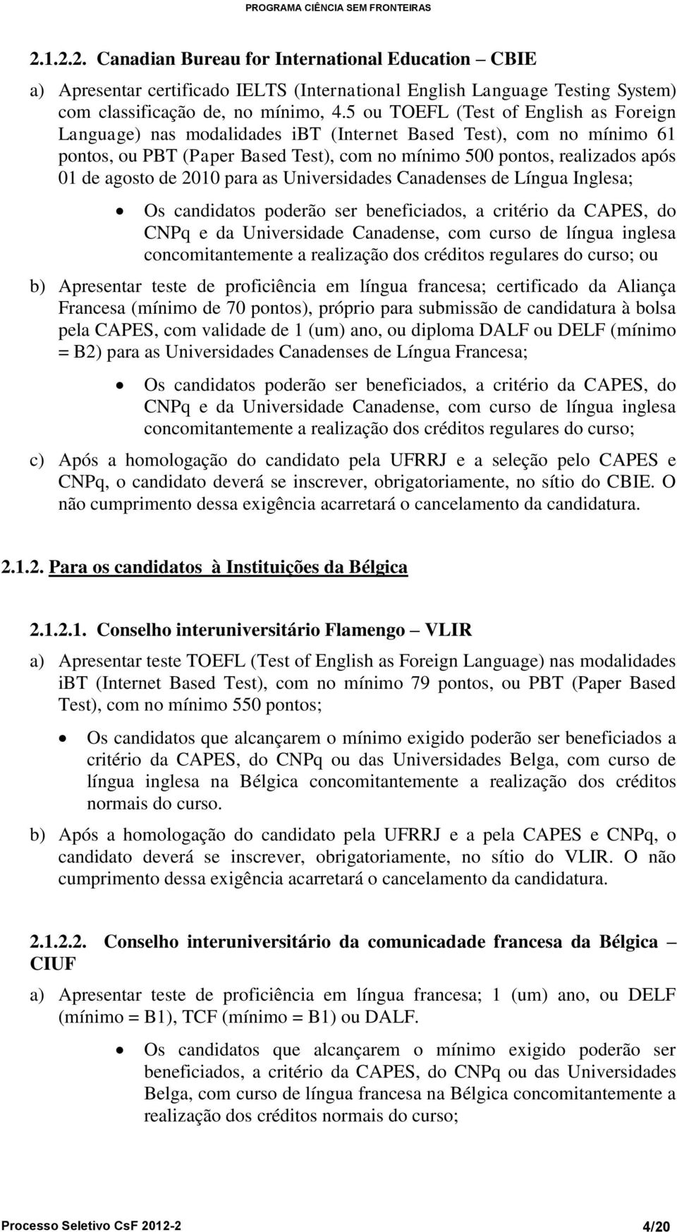 de 2010 para as Universidades Canadenses de Língua Inglesa; Os candidatos poderão ser beneficiados, a critério da CAPES, do CNPq e da Universidade Canadense, com curso de língua inglesa