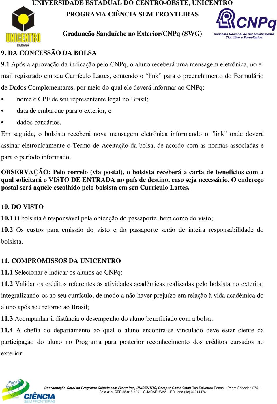 Complementares, por meio do qual ele deverá informar ao CNPq: nome e CPF de seu representante legal no Brasil; data de embarque para o exterior, e dados bancários.