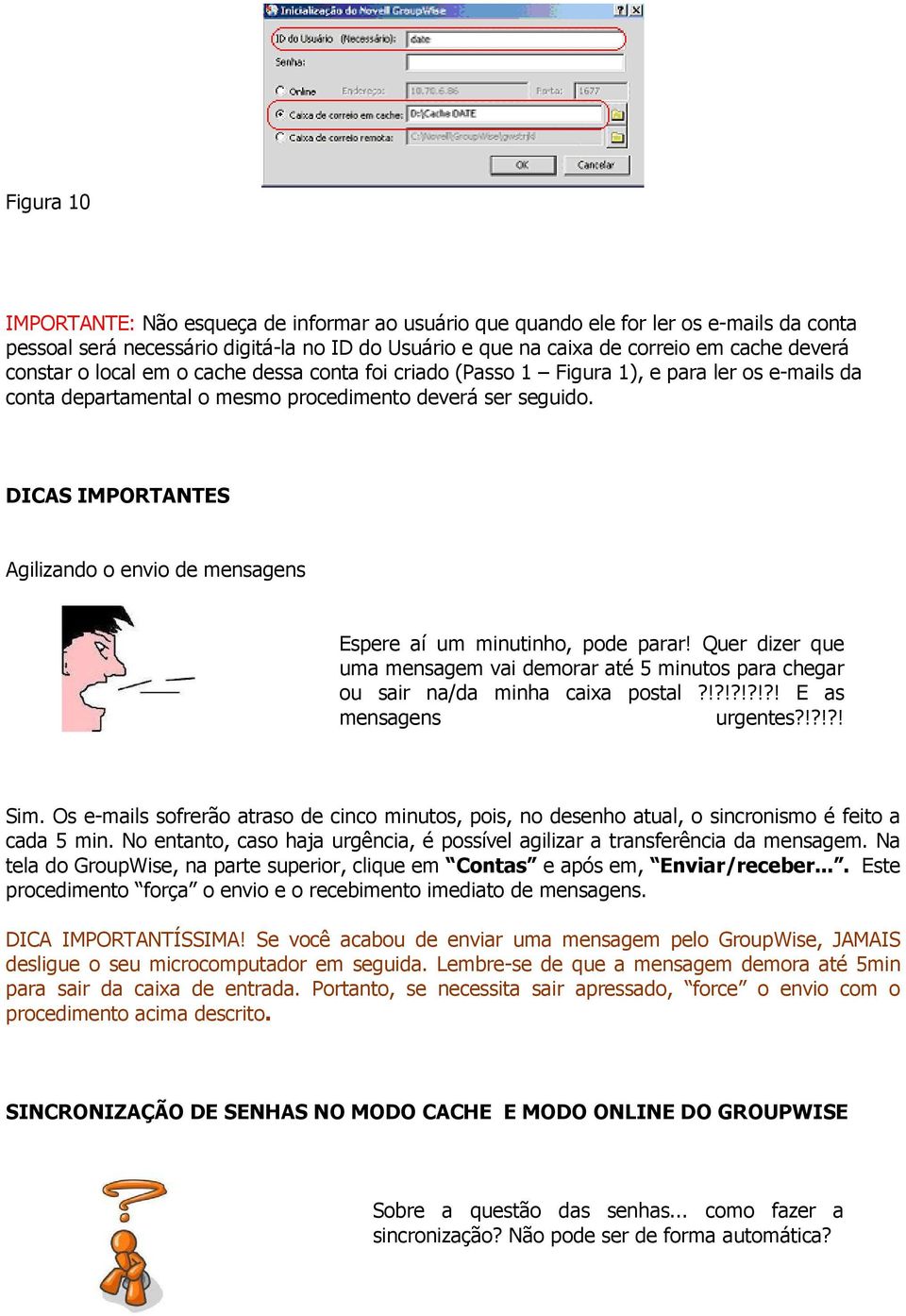 DICAS IMPORTANTES Agilizando o envio de mensagens Espere aí um minutinho, pode parar! Quer dizer que uma mensagem vai demorar até 5 minutos para chegar ou sair na/da minha caixa postal?