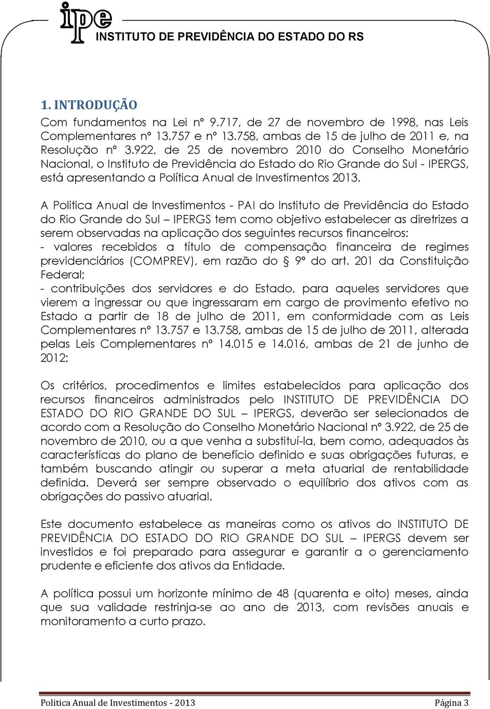 A Politica Anual de Investimentos - PAI do Instituto de Previdência do Estado do Rio Grande do Sul IPERGS tem como objetivo estabelecer as diretrizes a serem observadas na aplicação dos seguintes