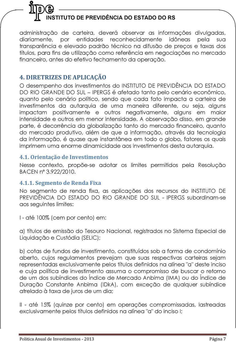 DIRETRIZES DE APLICAÇÃO O desempenho dos investimentos do INSTITUTO DE PREVIDÊNCIA DO ESTADO DO RIO GRANDE DO SUL IPERGS é afetado tanto pelo cenário econômico, quanto pelo cenário político, sendo