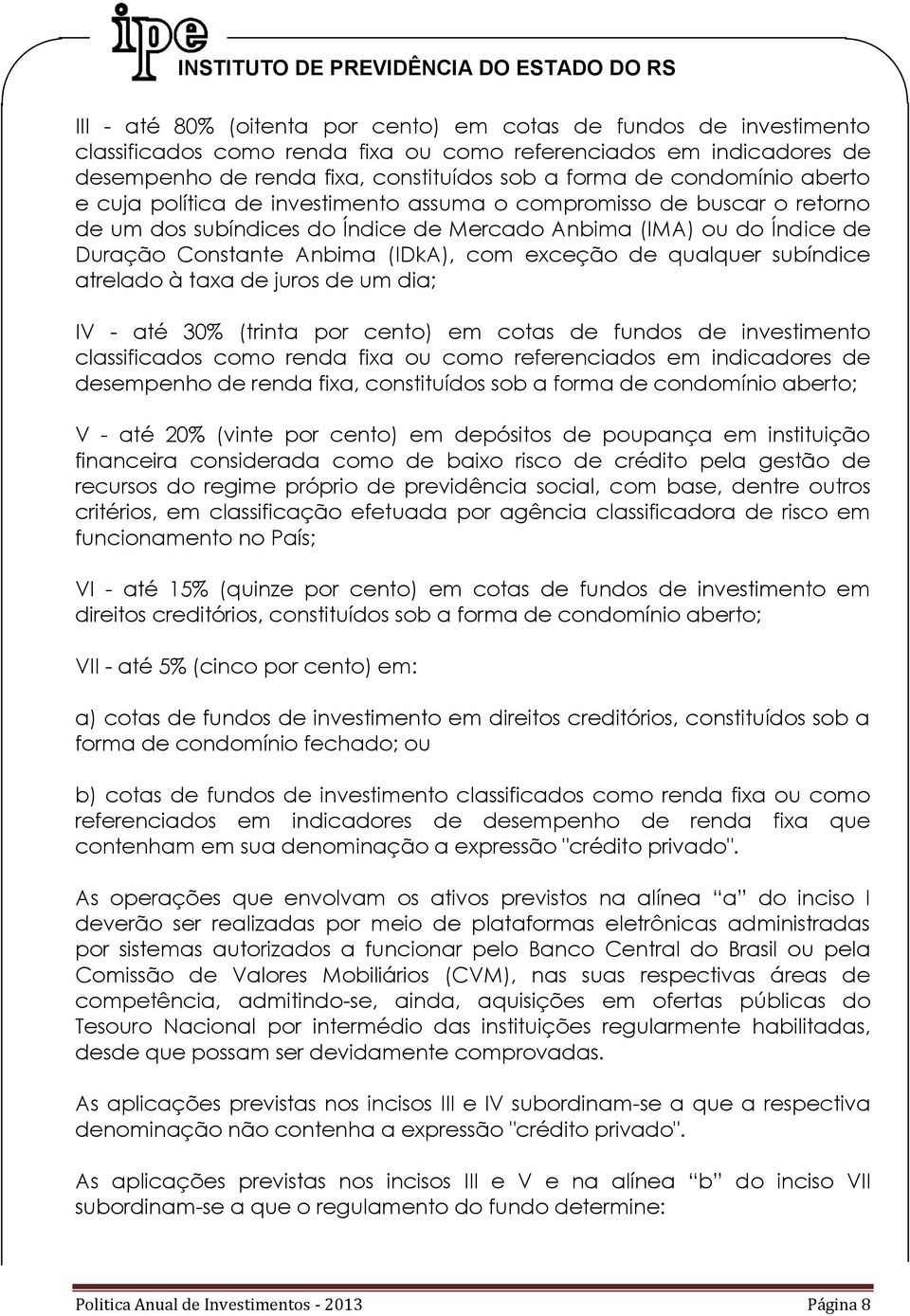 exceção de qualquer subíndice atrelado à taxa de juros de um dia; IV - até 30% (trinta por cento) em cotas de fundos de investimento classificados como renda fixa ou como referenciados em indicadores