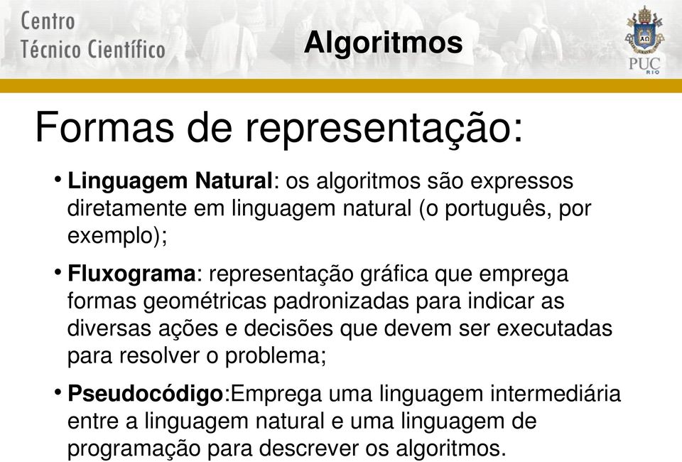 indicar as diversas ações e decisões que devem ser executadas para resolver o problema; Pseudocódigo:Emprega