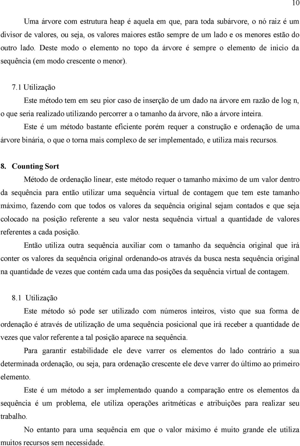 1 Utilização Este método tem em seu pior caso de inserção de um dado na árvore em razão de log n, o que seria realizado utilizando percorrer a o tamanho da árvore, não a árvore inteira.