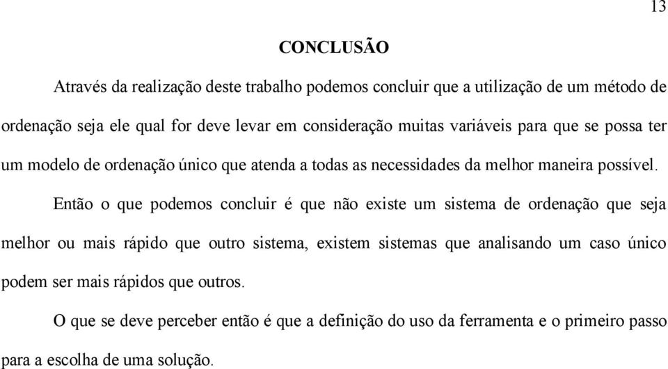 Então o que podemos concluir é que não existe um sistema de ordenação que seja melhor ou mais rápido que outro sistema, existem sistemas que