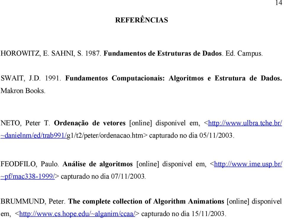 br/ ~danielnm/ed/trab991/g1/t2/peter/ordenacao.htm> capturado no dia 05/11/2003. FEODFILO, Paulo. Análise de algoritmos [online] disponível em, <http://www.ime.