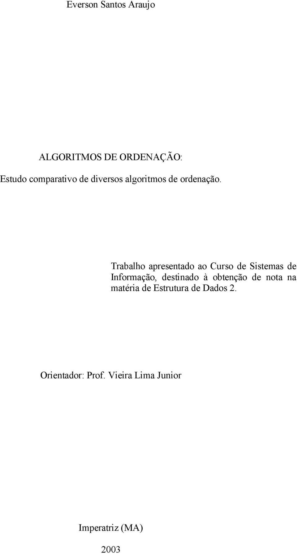 Trabalho apresentado ao Curso de Sistemas de Informação, destinado à