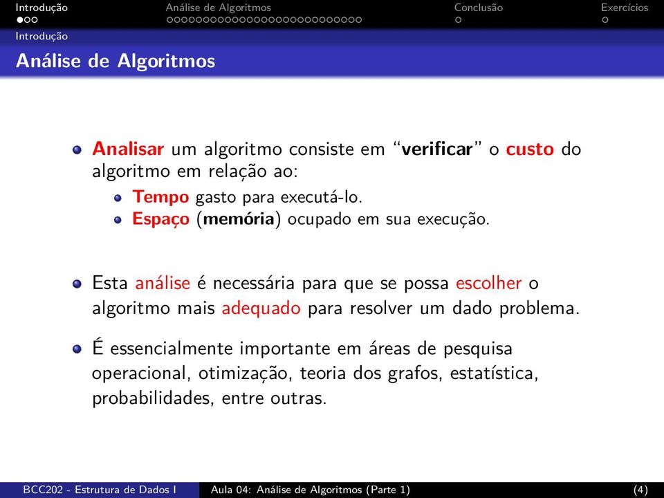 Esta análise é necessária para que se possa escolher o algoritmo mais adequado para resolver um dado problema.