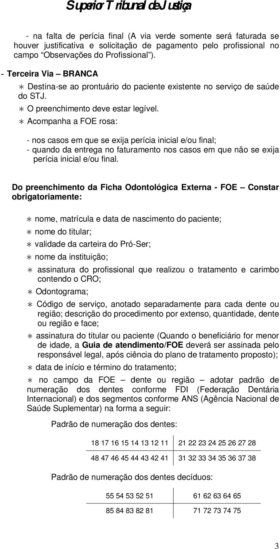 Acompanha a FOE rosa: - nos casos em que se exija perícia inicial e/ou final; - quando da entrega no faturamento nos casos em que não se exija perícia inicial e/ou final.