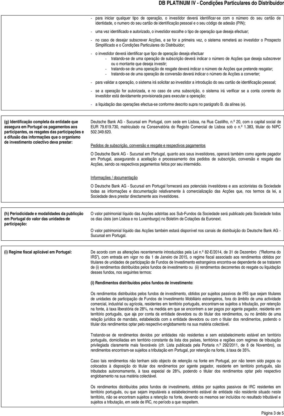 Prospecto Simplificado e o Condições Particulares do Distribuidor; - o investidor deverá identificar que tipo de operação deseja efectuar - tratando-se de uma operação de subscrição deverá indicar o