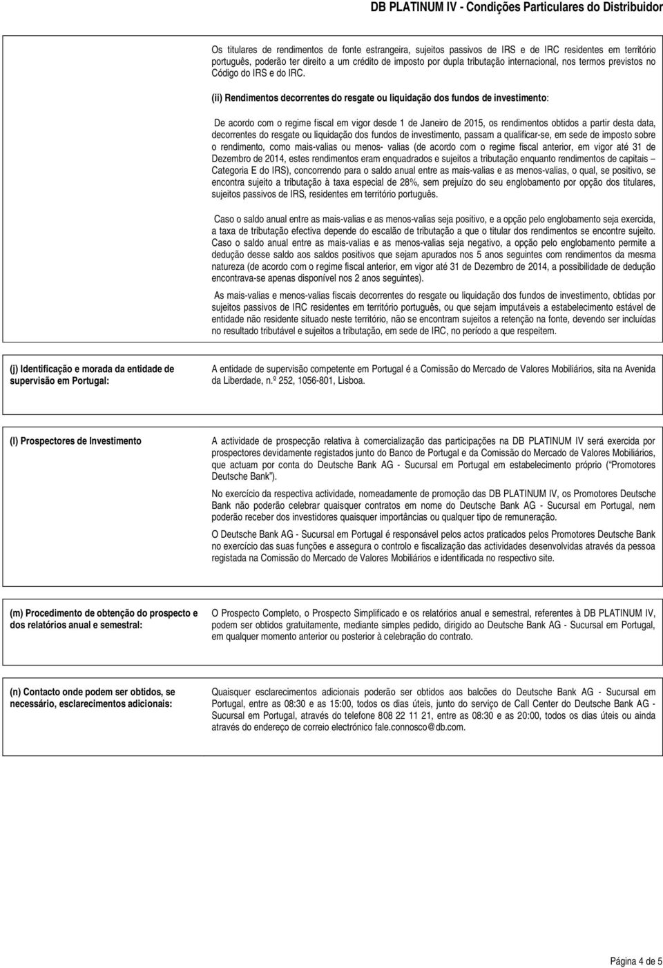 (ii) Rendimentos decorrentes do resgate ou liquidação dos fundos de investimento: De acordo com o regime fiscal em vigor desde 1 de Janeiro de 2015, os rendimentos obtidos a partir desta data,