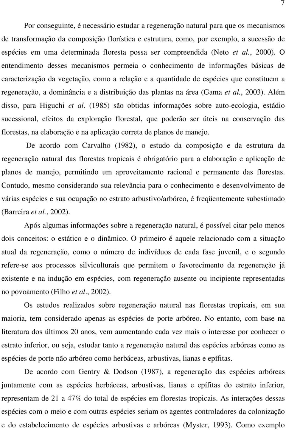 O entendimento desses mecanismos permeia o conhecimento de informações básicas de caracterização da vegetação, como a relação e a quantidade de espécies que constituem a regeneração, a dominância e a