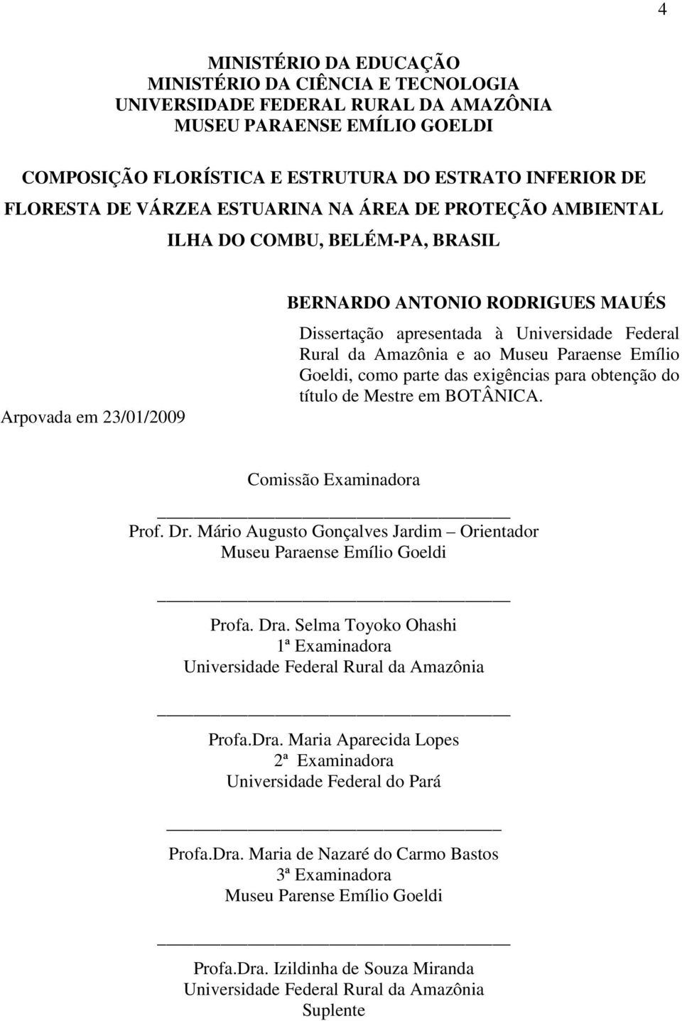 e ao Museu Paraense Emílio Goeldi, como parte das exigências para obtenção do título de Mestre em BOTÂNICA. Comissão Examinadora Prof. Dr.