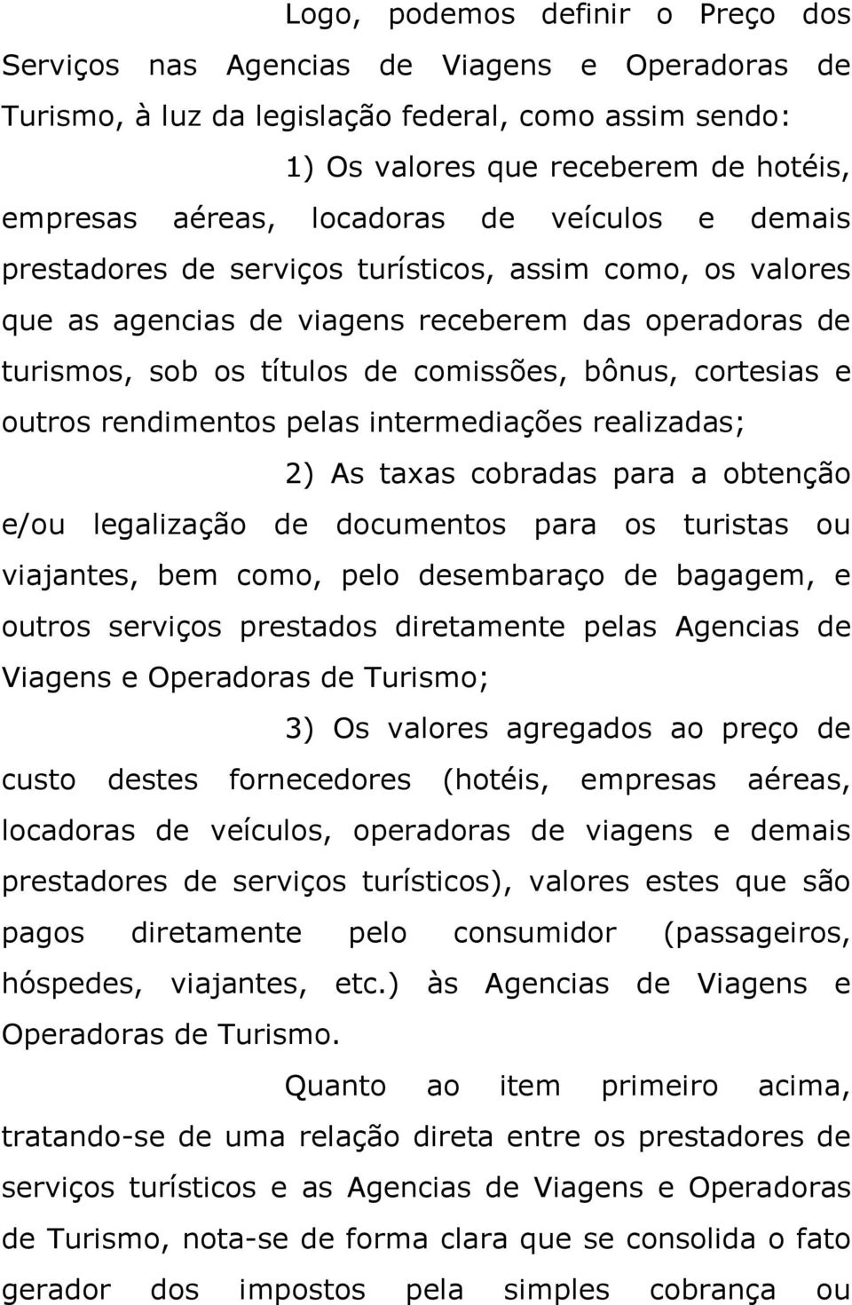 cortesias e outros rendimentos pelas intermediações realizadas; 2) As taxas cobradas para a obtenção e/ou legalização de documentos para os turistas ou viajantes, bem como, pelo desembaraço de