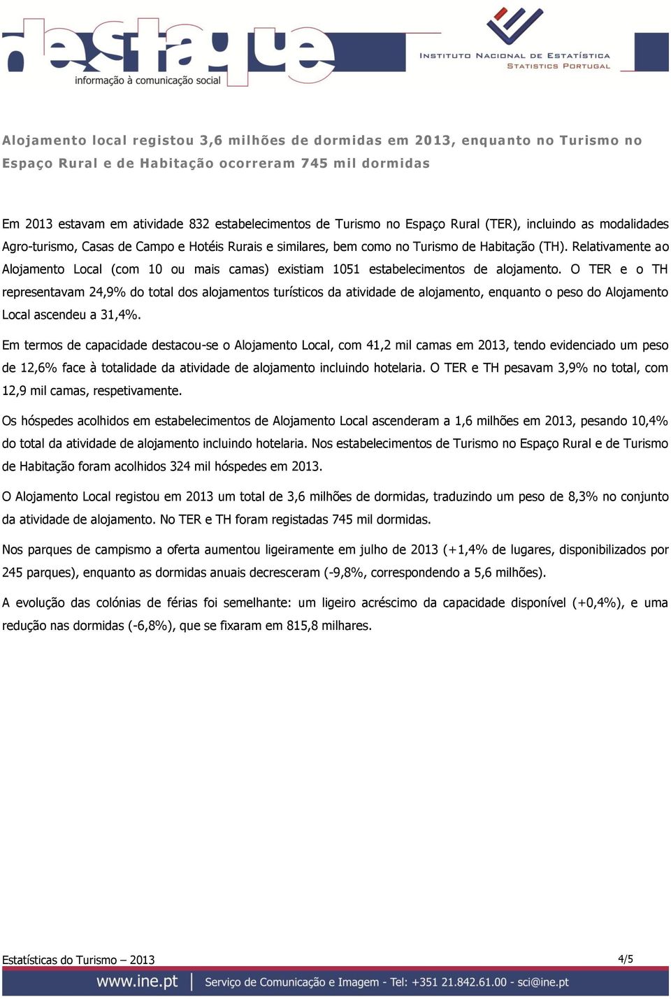 Relativamente ao Alojamento Local (com 10 ou mais camas) existiam 1051 estabelecimentos de alojamento.