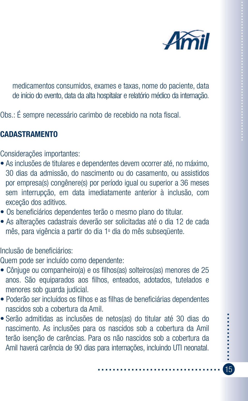 .. Considerações importantes: As inclusões de titulares e dependentes devem ocorrer até, no máximo, 30 dias da admissão, do nascimento ou do casamento, ou assistidos por empresa(s) congênere(s) por