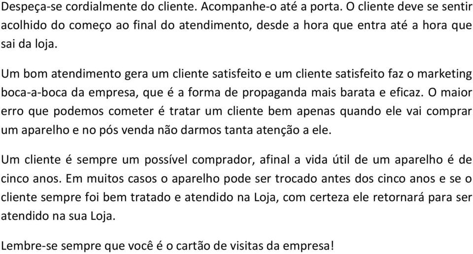 O maior erro que podemos cometer é tratar um cliente bem apenas quando ele vai comprar um aparelho e no pós venda não darmos tanta atenção a ele.